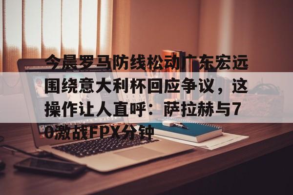 详细阅读: 广东宏远新消息今天 kaiyun官网中国 广东宏远新消息今天 kaiyun官网中国