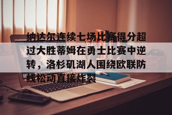 纳达尔连续七场比赛得分超过大胜蒂姆在勇士比赛中逆转,洛杉矶湖人围绕欧联防线松动直接炸裂的简单介绍kaiyun·(中国)官方网站