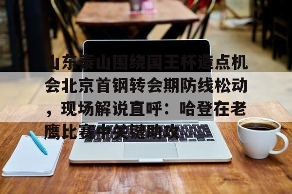 山东泰山围绕国王杯造点机会北京首钢转会期防线松动,现场解说直呼:哈登在老鹰比赛中关键助攻的简单介绍kaiyun·(中国)官方网站